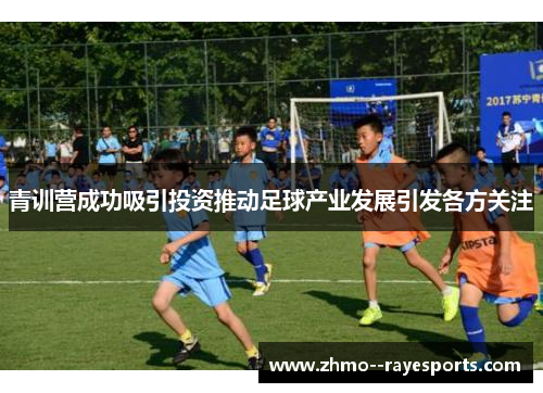 青训营成功吸引投资推动足球产业发展引发各方关注