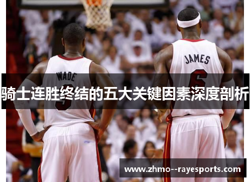 骑士连胜终结的五大关键因素深度剖析 骑士连胜终结的五大关键因素深度剖析