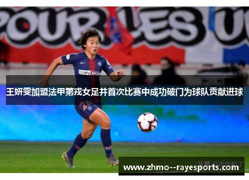 王妍雯加盟法甲第戎女足并首次比赛中成功破门为球队贡献进球